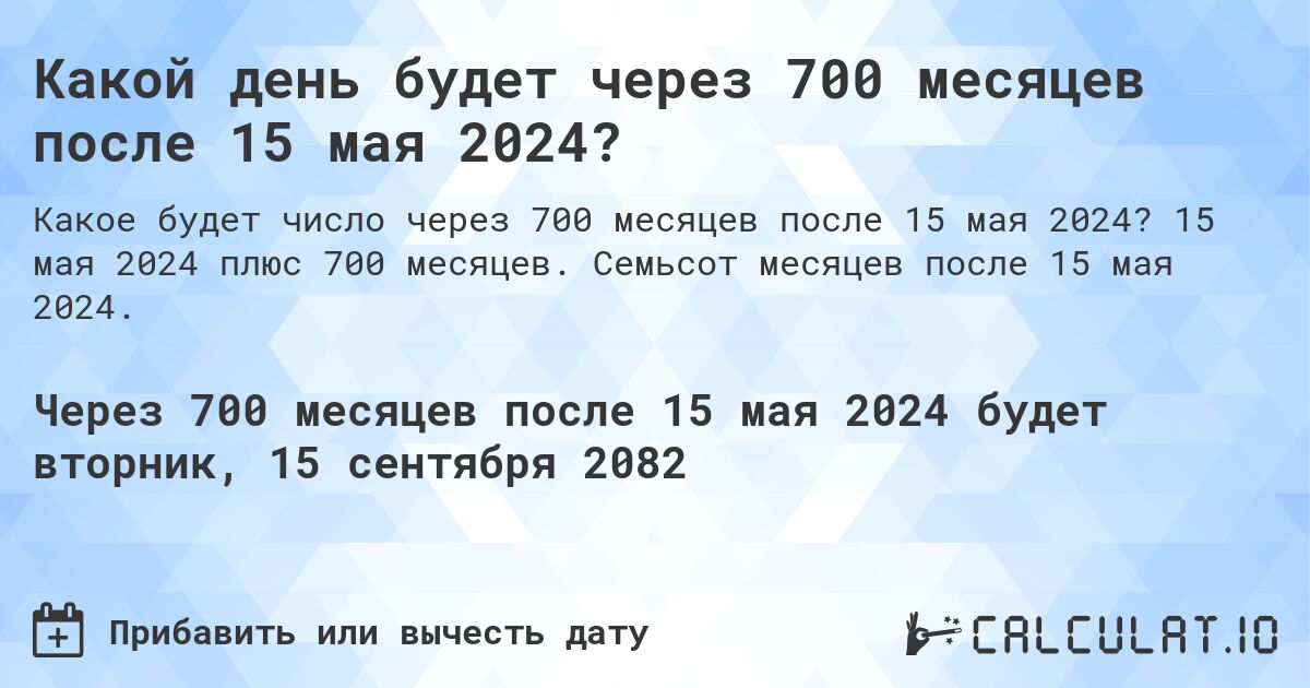 Какой день будет через 700 месяцев после 15 мая 2024?. 15 мая 2024 плюс 700 месяцев. Семьсот месяцев после 15 мая 2024.