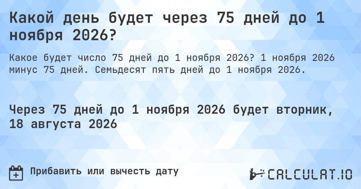 Какой день будет через 75 дней до 1 ноября 2026?. 1 ноября 2026 минус 75 дней. Семьдесят пять дней до 1 ноября 2026.