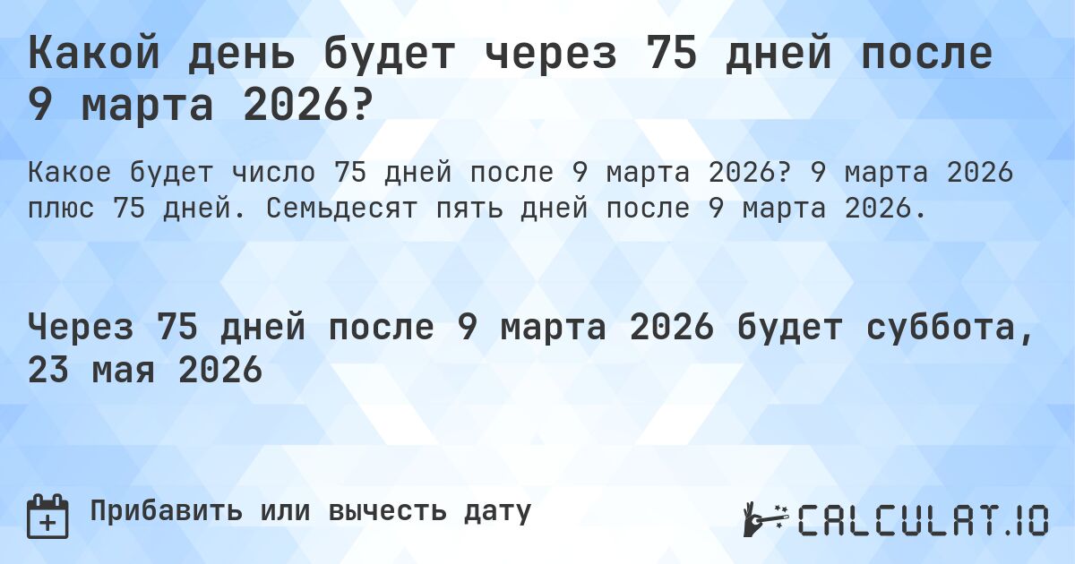 Какой день будет через 75 дней после 9 марта 2026?. 9 марта 2026 плюс 75 дней. Семьдесят пять дней после 9 марта 2026.