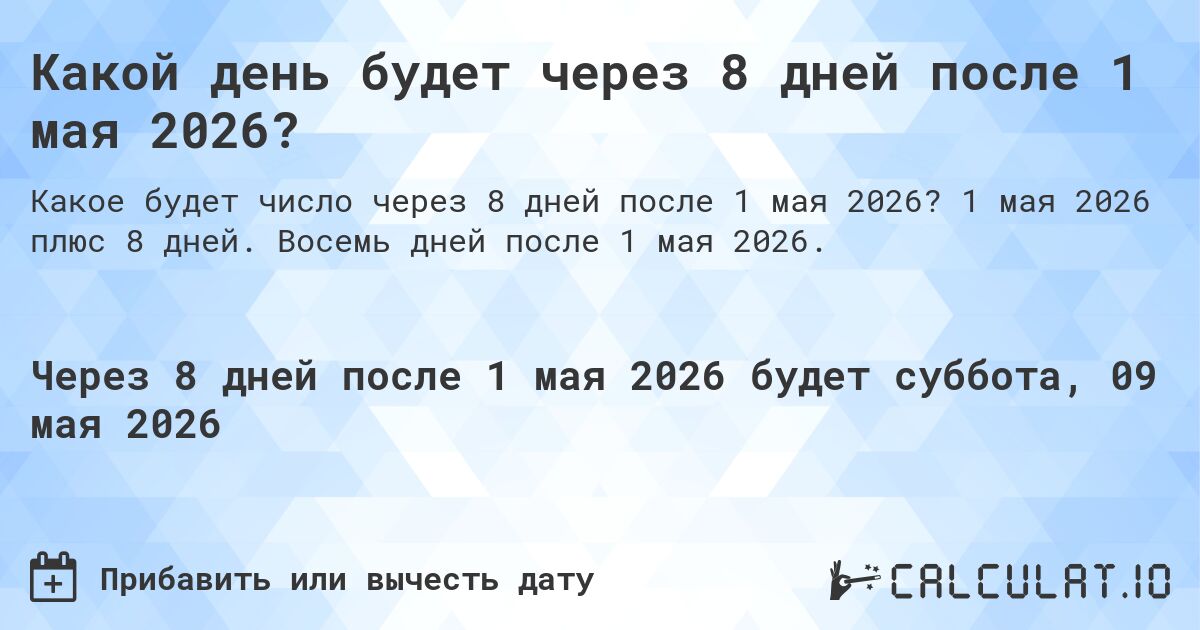 Какой день будет через 8 дней после 1 мая 2026?. 1 мая 2026 плюс 8 дней. Восемь дней после 1 мая 2026.