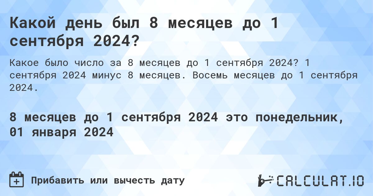 Какой день был 8 месяцев до 1 сентября 2024?. 1 сентября 2024 минус 8 месяцев. Восемь месяцев до 1 сентября 2024.