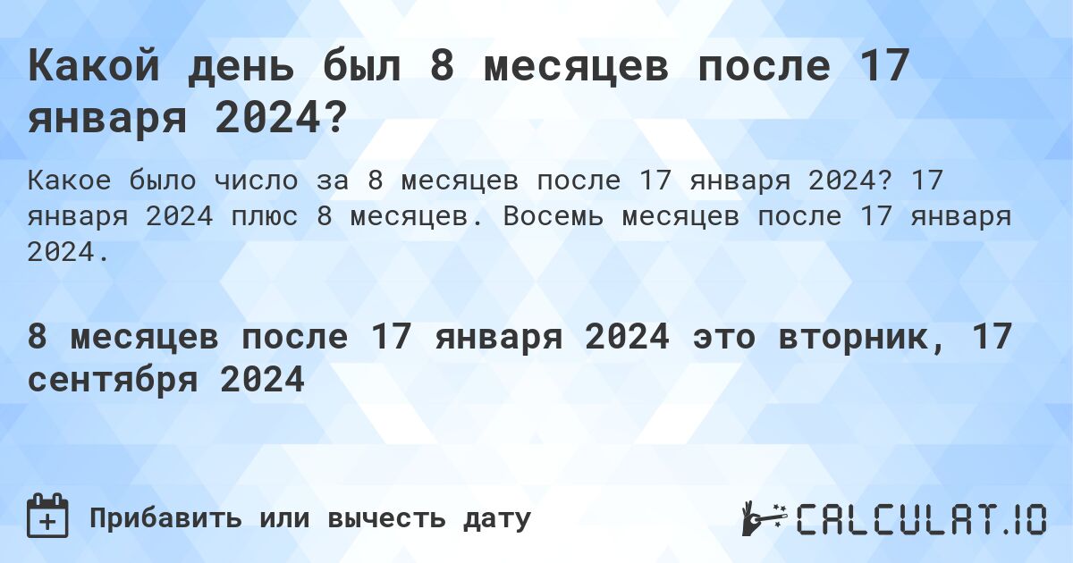 Какой день был 8 месяцев после 17 января 2024?. 17 января 2024 плюс 8 месяцев. Восемь месяцев после 17 января 2024.