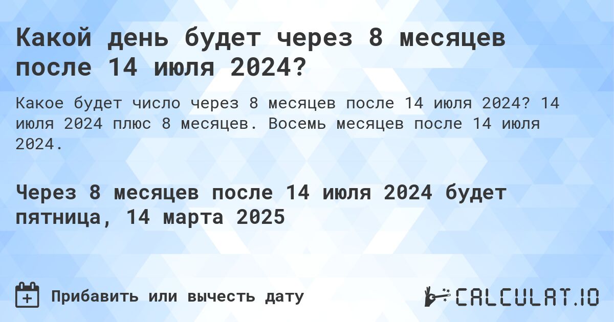 Какой день будет через 8 месяцев после 14 июля 2024?. 14 июля 2024 плюс 8 месяцев. Восемь месяцев после 14 июля 2024.