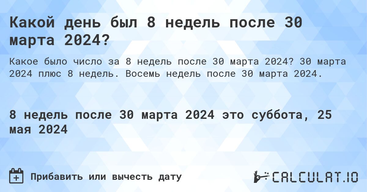 Какой день был 8 недель после 30 марта 2024?. 30 марта 2024 плюс 8 недель. Восемь недель после 30 марта 2024.