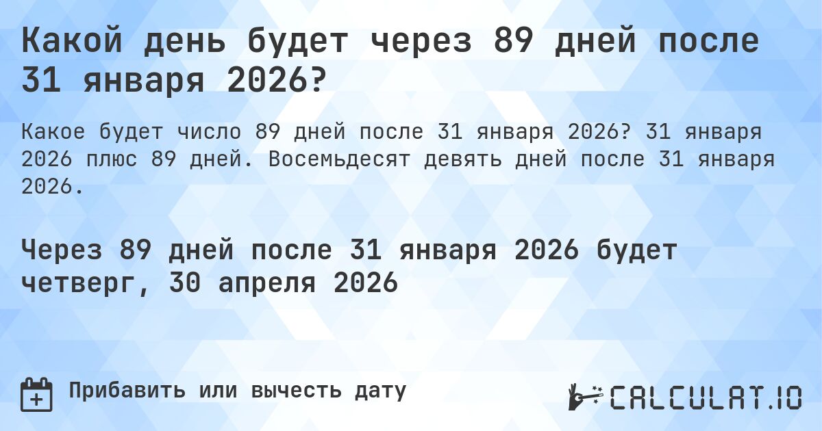 Какой день будет через 89 дней после 31 января 2026?. 31 января 2026 плюс 89 дней. Восемьдесят девять дней после 31 января 2026.