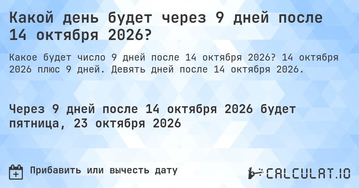 Какой день будет через 9 дней после 14 октября 2026?. 14 октября 2026 плюс 9 дней. Девять дней после 14 октября 2026.