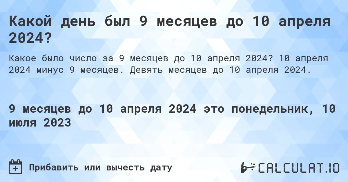 Какой день был 9 месяцев до 10 апреля 2024?. 10 апреля 2024 минус 9 месяцев. Девять месяцев до 10 апреля 2024.