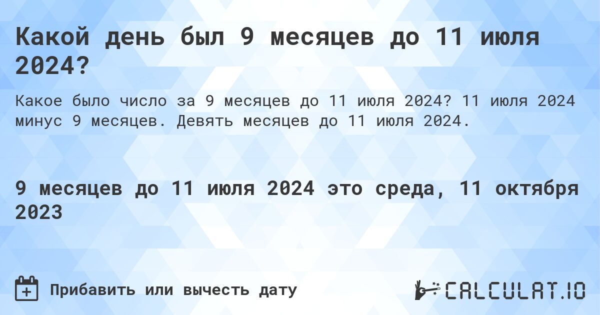 Какой день был 9 месяцев до 11 июля 2024?. 11 июля 2024 минус 9 месяцев. Девять месяцев до 11 июля 2024.