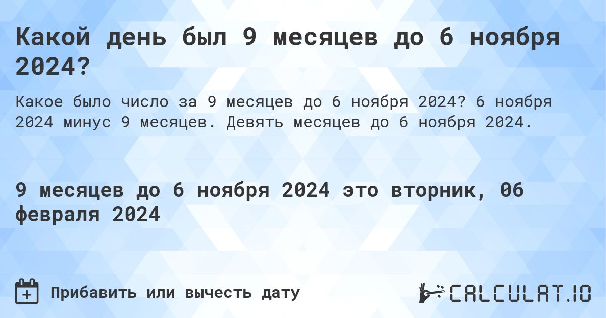 Какой день был 9 месяцев до 6 ноября 2024?. 6 ноября 2024 минус 9 месяцев. Девять месяцев до 6 ноября 2024.