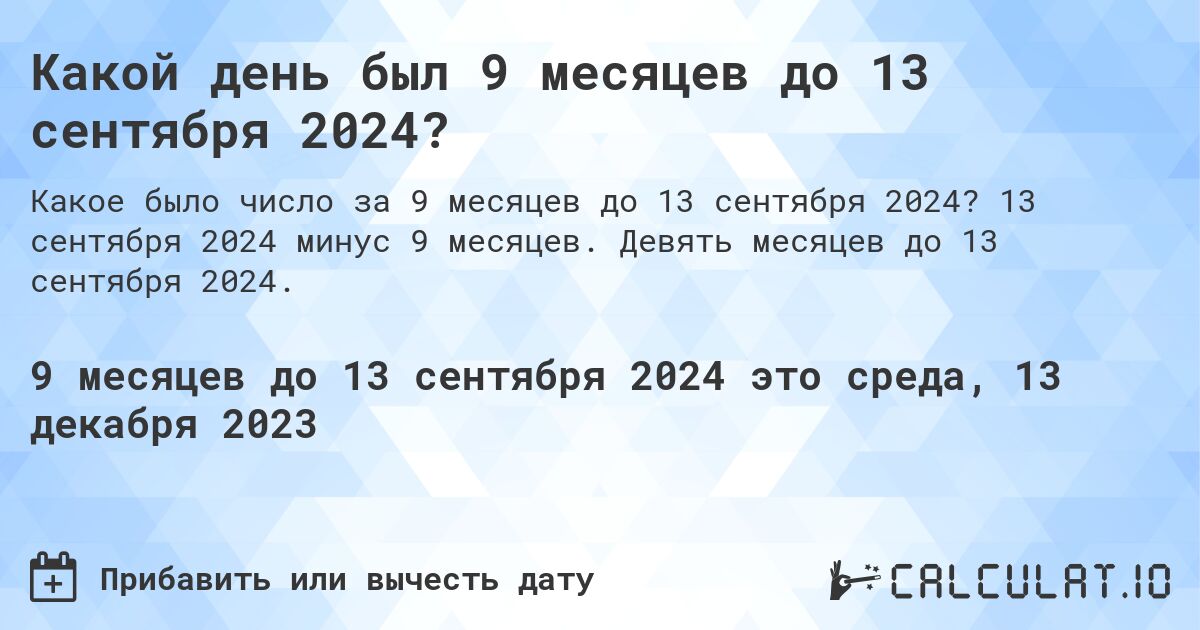 Какой день был 9 месяцев до 13 сентября 2024?. 13 сентября 2024 минус 9 месяцев. Девять месяцев до 13 сентября 2024.