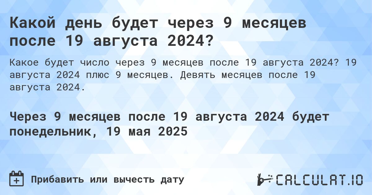 Какой день будет через 9 месяцев после 19 августа 2024?. 19 августа 2024 плюс 9 месяцев. Девять месяцев после 19 августа 2024.