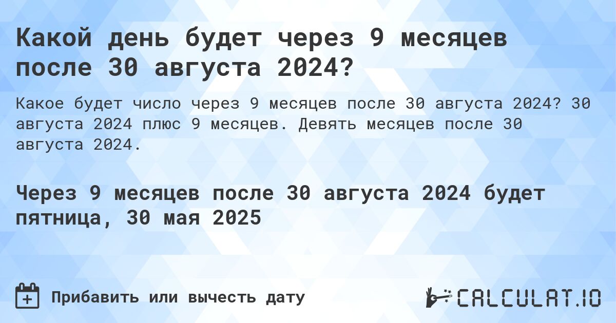 Какой день будет через 9 месяцев после 30 августа 2024?. 30 августа 2024 плюс 9 месяцев. Девять месяцев после 30 августа 2024.