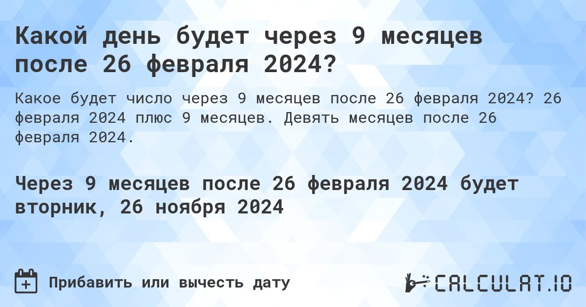 Какой день будет через 9 месяцев после 26 февраля 2024?. 26 февраля 2024 плюс 9 месяцев. Девять месяцев после 26 февраля 2024.