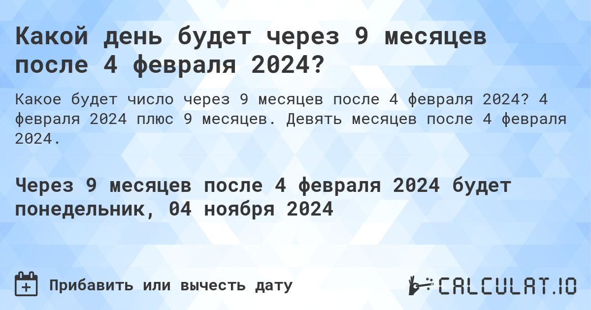 Какой день будет через 9 месяцев после 4 февраля 2024?. 4 февраля 2024 плюс 9 месяцев. Девять месяцев после 4 февраля 2024.