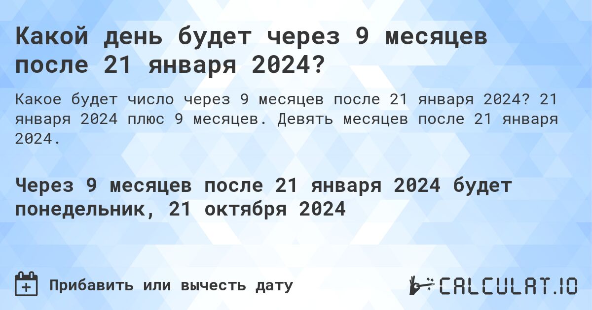 Какой день будет через 9 месяцев после 21 января 2024?. 21 января 2024 плюс 9 месяцев. Девять месяцев после 21 января 2024.