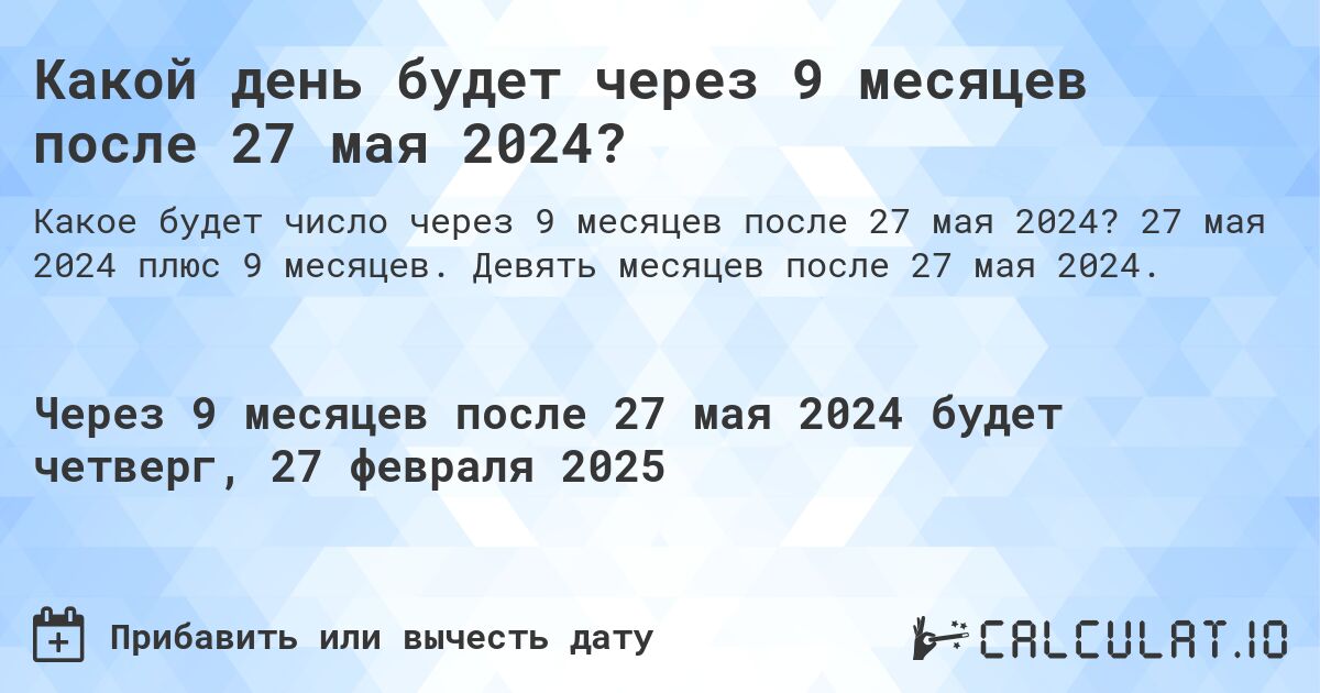 Какой день будет через 9 месяцев после 27 мая 2024?. 27 мая 2024 плюс 9 месяцев. Девять месяцев после 27 мая 2024.