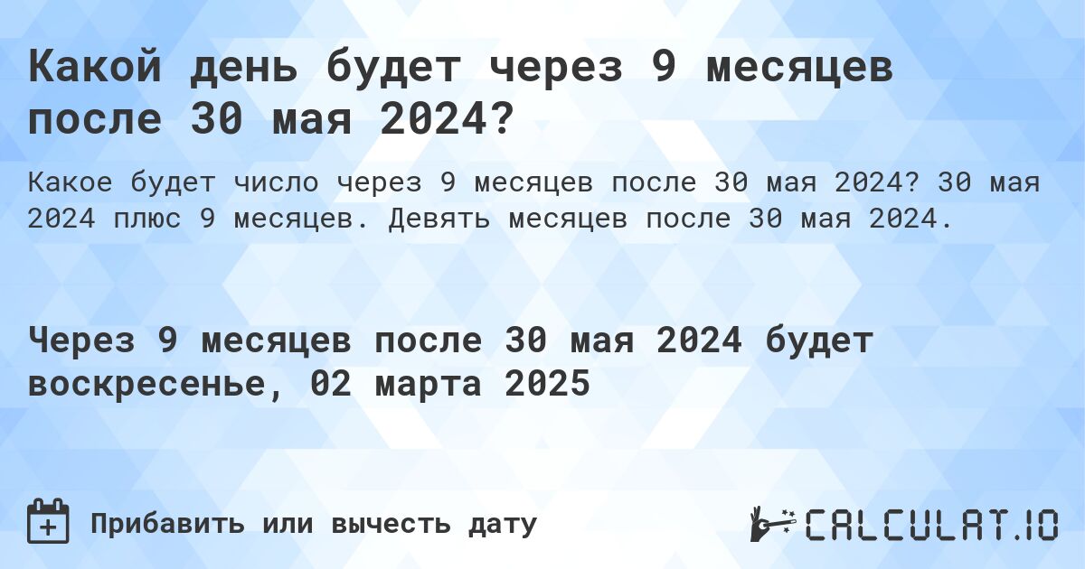Какой день будет через 9 месяцев после 30 мая 2024?. 30 мая 2024 плюс 9 месяцев. Девять месяцев после 30 мая 2024.