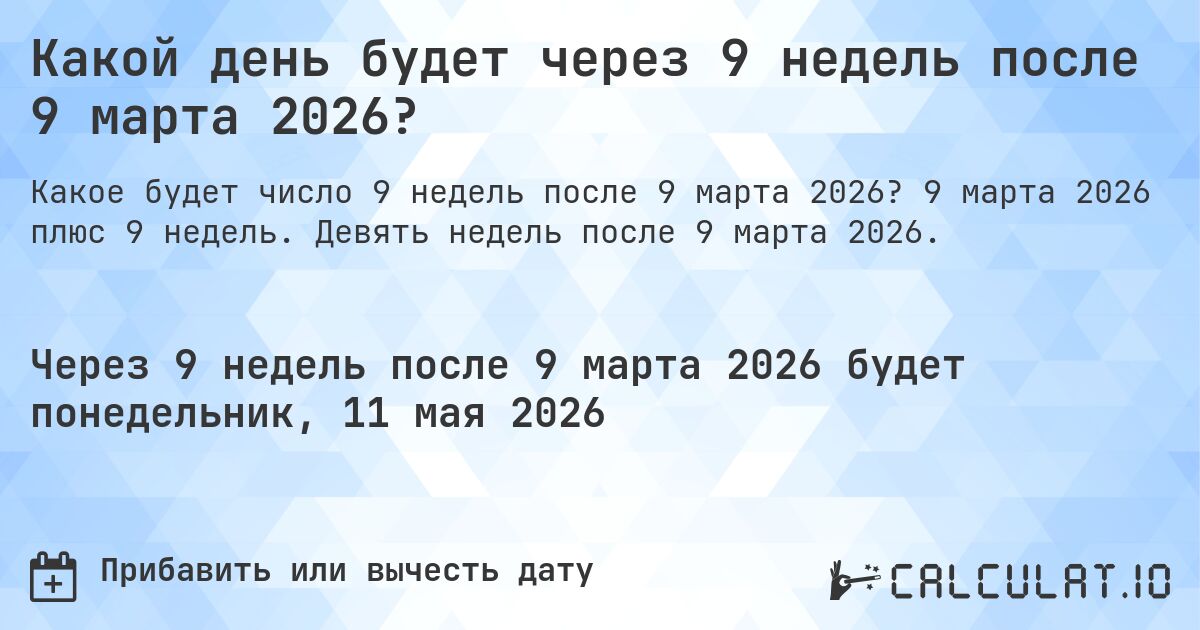 Какой день будет через 9 недель после 9 марта 2026?. 9 марта 2026 плюс 9 недель. Девять недель после 9 марта 2026.