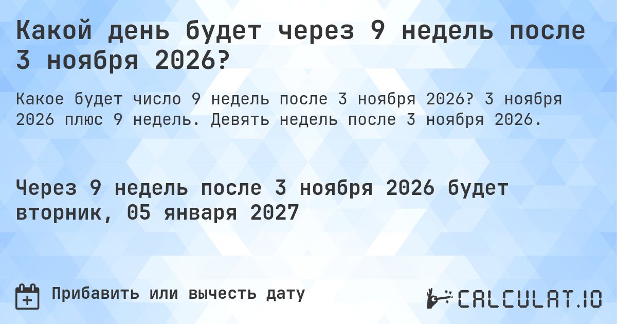 Какой день будет через 9 недель после 3 ноября 2026?. 3 ноября 2026 плюс 9 недель. Девять недель после 3 ноября 2026.
