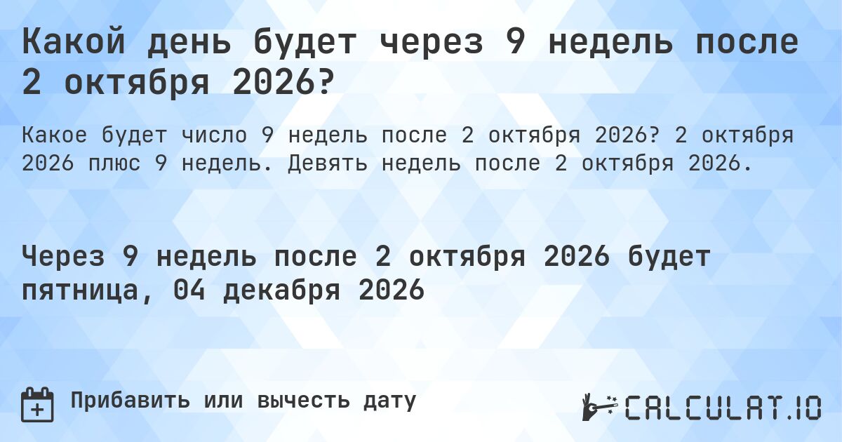 Какой день будет через 9 недель после 2 октября 2026?. 2 октября 2026 плюс 9 недель. Девять недель после 2 октября 2026.