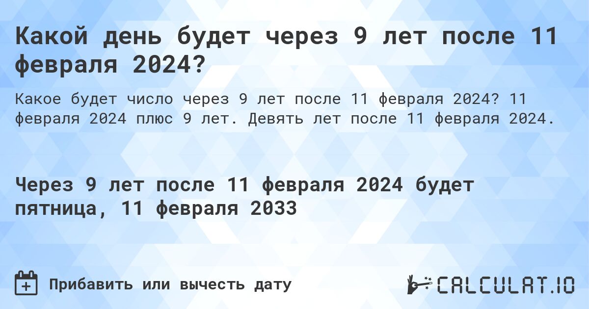 Какой день будет через 9 лет после 11 февраля 2024?. 11 февраля 2024 плюс 9 лет. Девять лет после 11 февраля 2024.