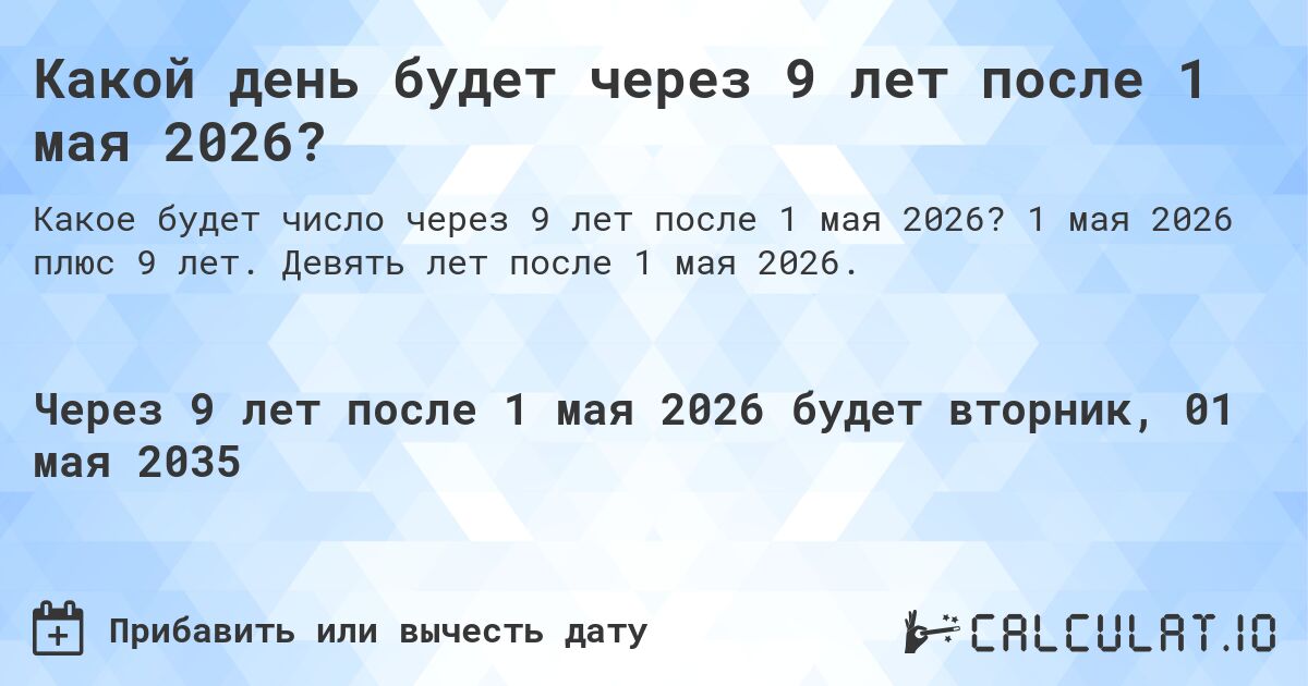 Какой день будет через 9 лет после 1 мая 2026?. 1 мая 2026 плюс 9 лет. Девять лет после 1 мая 2026.