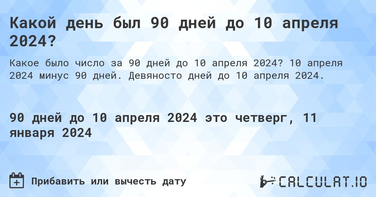 Какой день был 90 дней до 10 апреля 2024?. 10 апреля 2024 минус 90 дней. Девяносто дней до 10 апреля 2024.