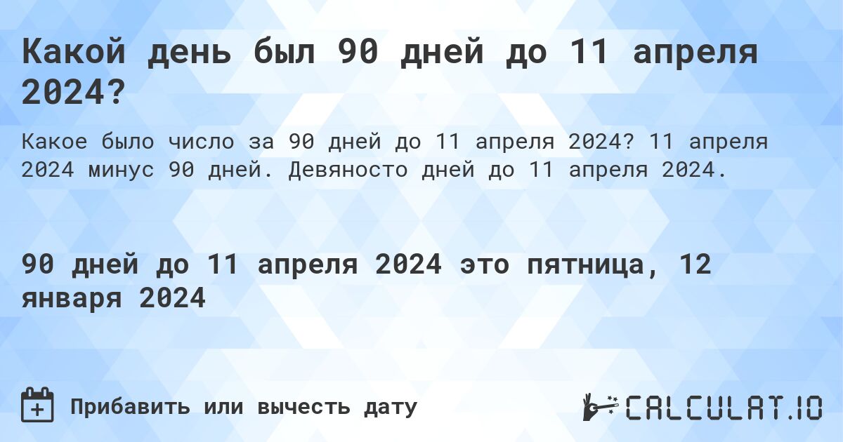 Какой день был 90 дней до 11 апреля 2024?. 11 апреля 2024 минус 90 дней. Девяносто дней до 11 апреля 2024.