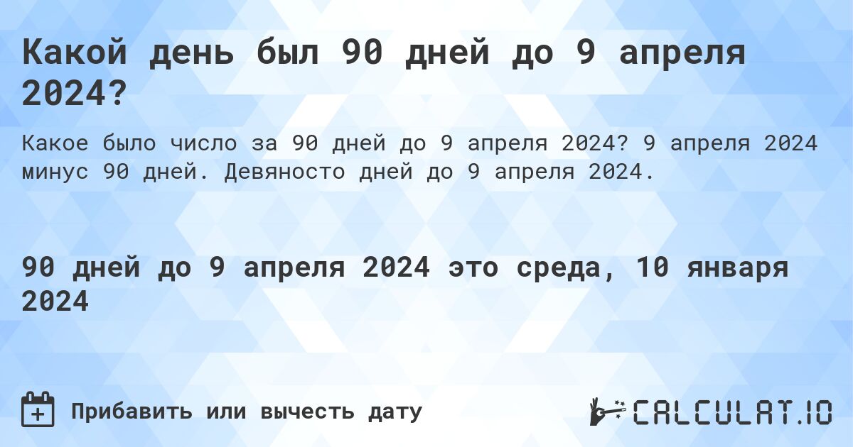 Какой день был 90 дней до 9 апреля 2024?. 9 апреля 2024 минус 90 дней. Девяносто дней до 9 апреля 2024.