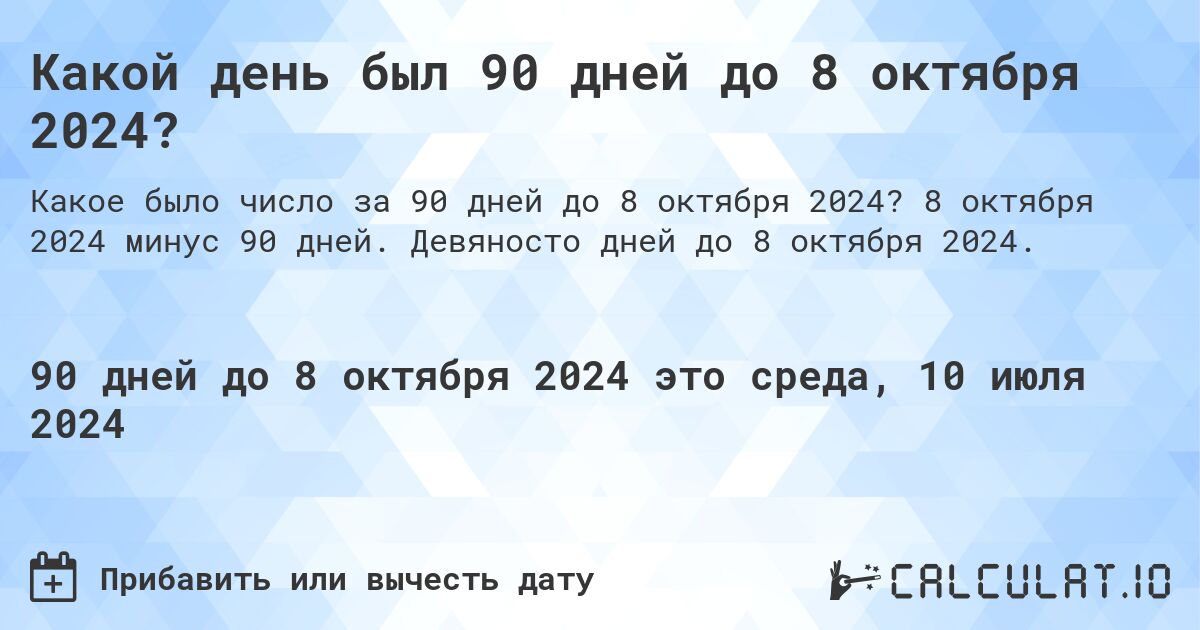 Какой день был 90 дней до 8 октября 2024?. 8 октября 2024 минус 90 дней. Девяносто дней до 8 октября 2024.