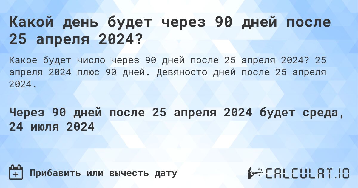 Какой день будет через 90 дней после 25 апреля 2024? Calculatio