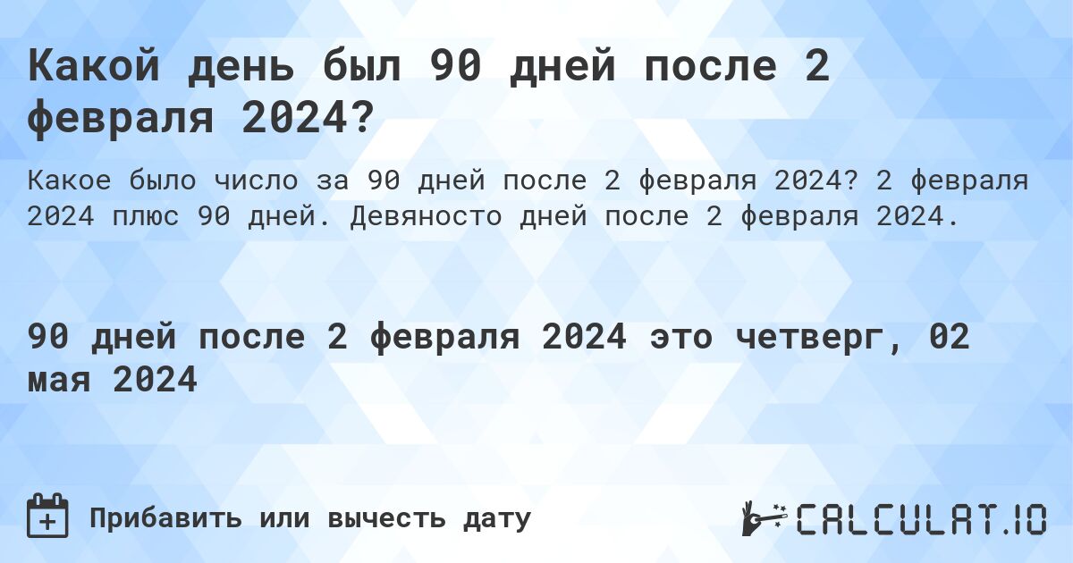 Какой день был 90 дней после 2 февраля 2024?. 2 февраля 2024 плюс 90 дней. Девяносто дней после 2 февраля 2024.