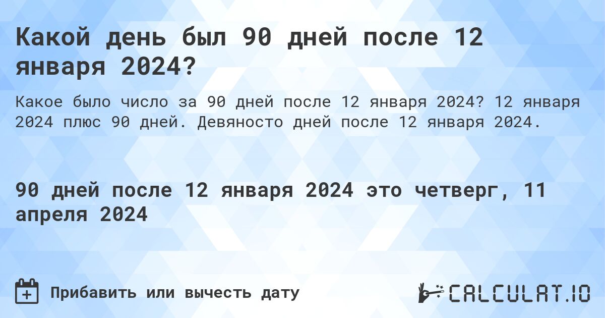 Какой день был 90 дней после 12 января 2024?. 12 января 2024 плюс 90 дней. Девяносто дней после 12 января 2024.
