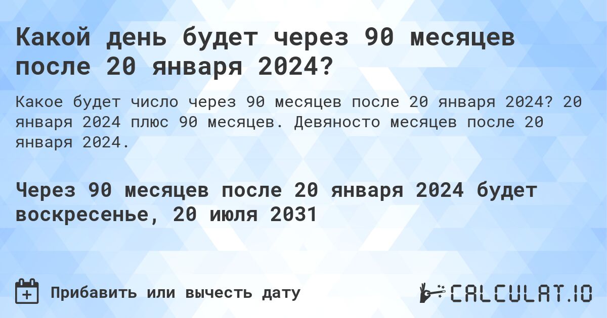 Какой день будет через 90 месяцев после 20 января 2024?. 20 января 2024 плюс 90 месяцев. Девяносто месяцев после 20 января 2024.
