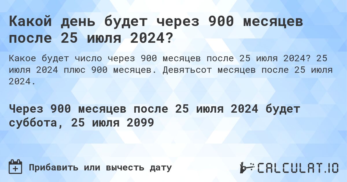 Какой день будет через 900 месяцев после 25 июля 2024?. 25 июля 2024 плюс 900 месяцев. Девятьсот месяцев после 25 июля 2024.