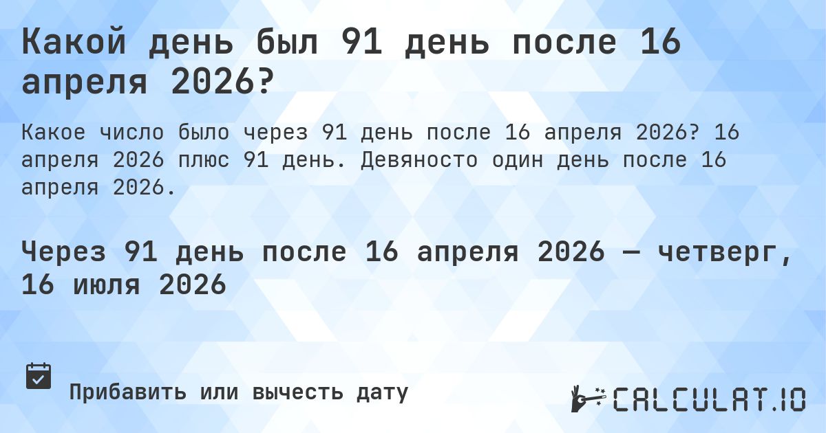 Какой день был 91 день после 16 апреля 2026?. 16 апреля 2026 плюс 91 день. Девяносто один день после 16 апреля 2026.