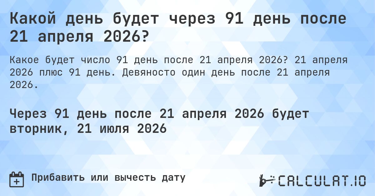 Какой день будет через 91 день после 21 апреля 2026?. 21 апреля 2026 плюс 91 день. Девяносто один день после 21 апреля 2026.