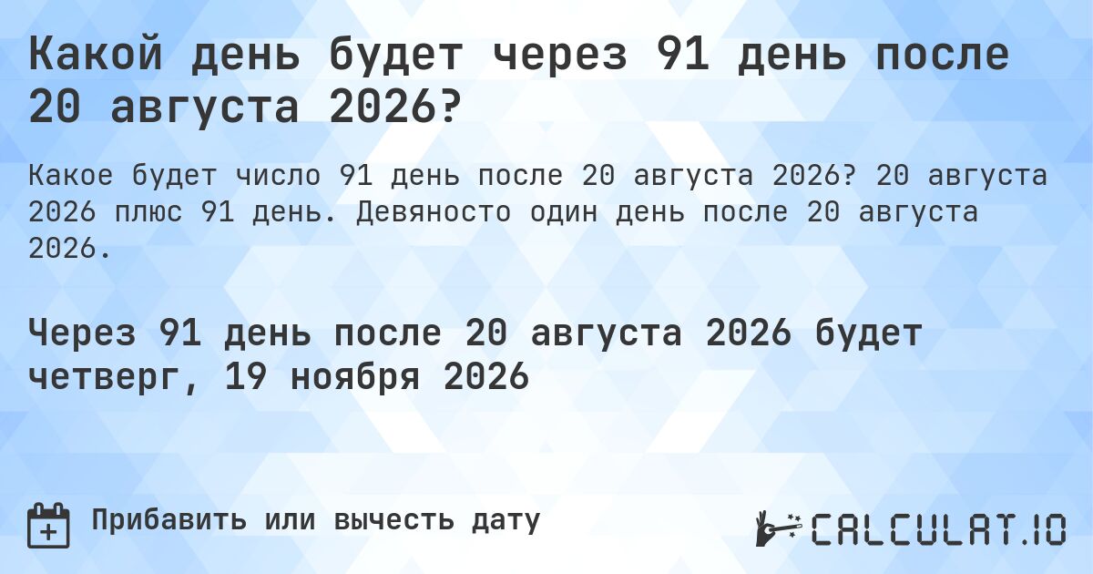 Какой день будет через 91 день после 20 августа 2026?. 20 августа 2026 плюс 91 день. Девяносто один день после 20 августа 2026.