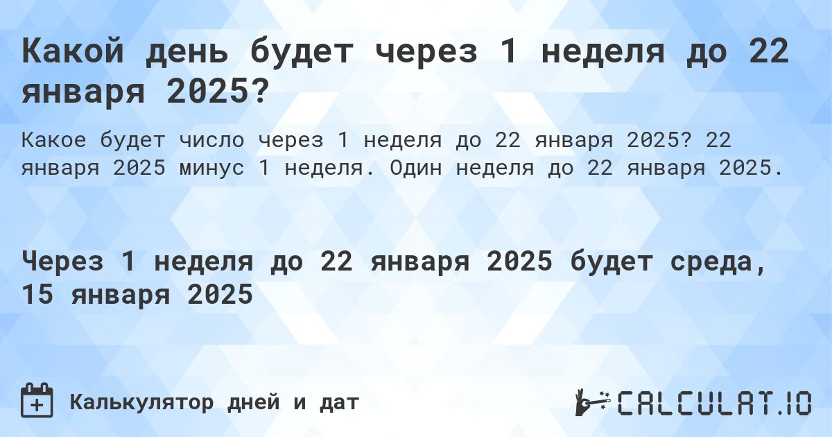 Какой день будет через 1 неделя до 22 января 2025?. 22 января 2025 минус 1 неделя. Один неделя до 22 января 2025.