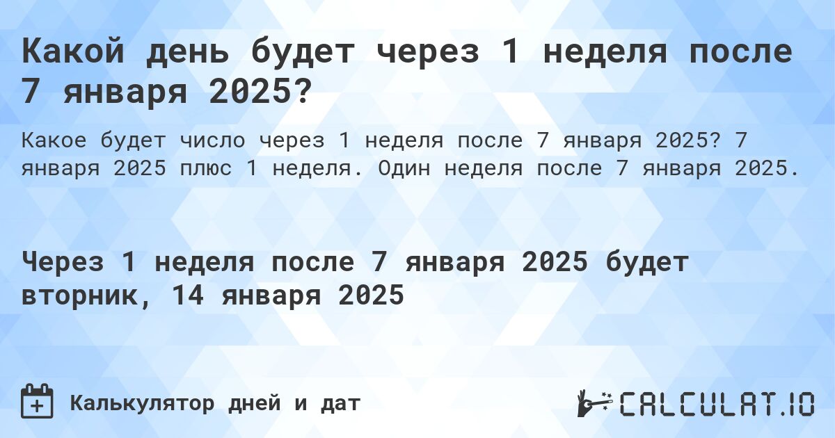 Какой день будет через 1 неделя после 7 января 2025?. 7 января 2025 плюс 1 неделя. Один неделя после 7 января 2025.