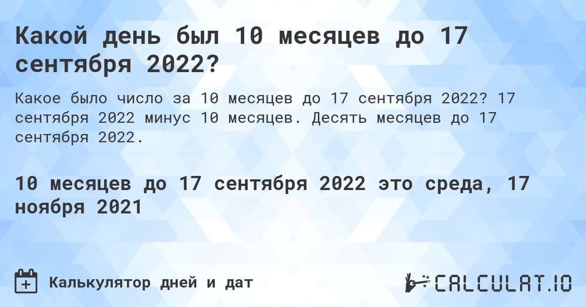 Какой день был 10 месяцев до 17 сентября 2022?. 17 сентября 2022 минус 10 месяцев. Десять месяцев до 17 сентября 2022.