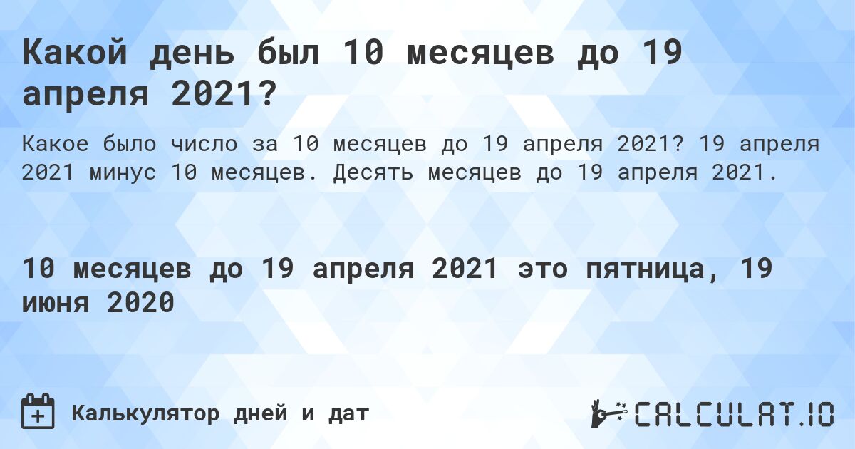Какой день был 10 месяцев до 19 апреля 2021?. 19 апреля 2021 минус 10 месяцев. Десять месяцев до 19 апреля 2021.
