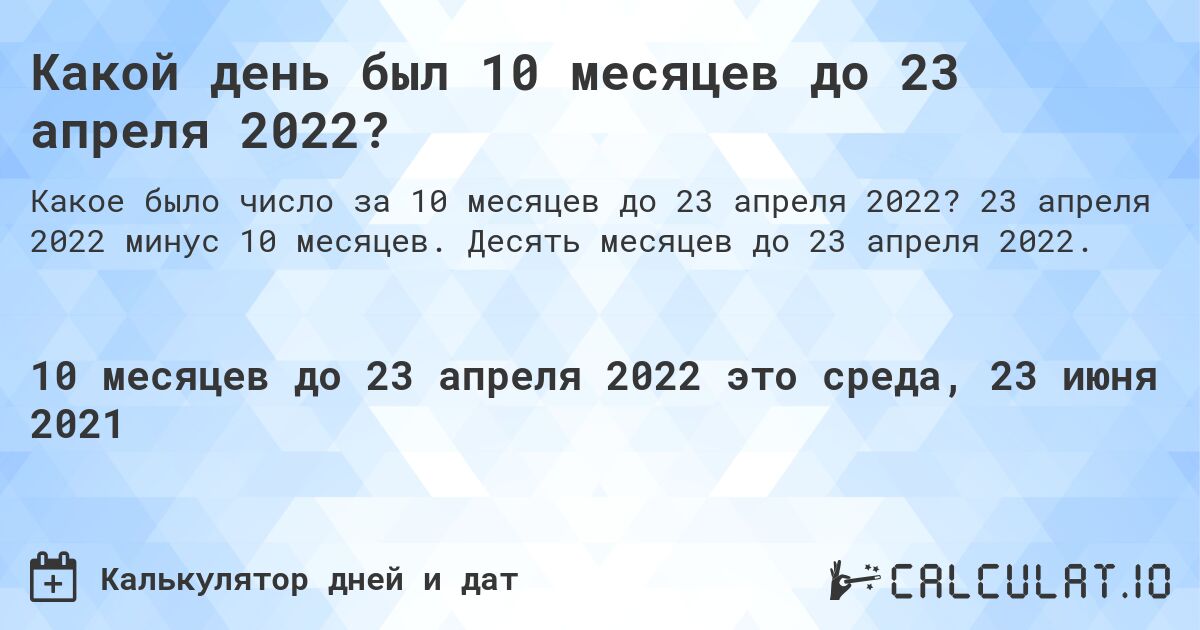 Какой день был 10 месяцев до 23 апреля 2022?. 23 апреля 2022 минус 10 месяцев. Десять месяцев до 23 апреля 2022.