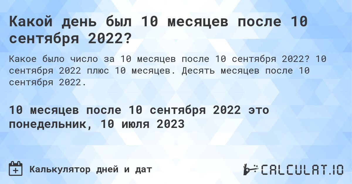 Какой день был 10 месяцев после 10 сентября 2022?. 10 сентября 2022 плюс 10 месяцев. Десять месяцев после 10 сентября 2022.