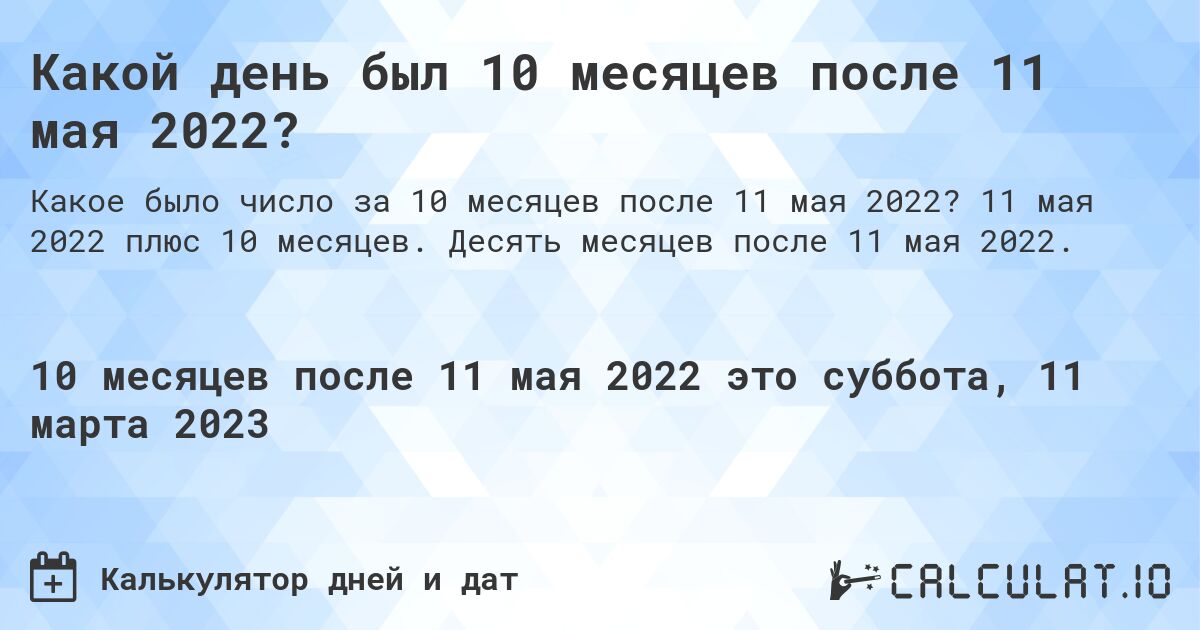 Какой день был 10 месяцев после 11 мая 2022?. 11 мая 2022 плюс 10 месяцев. Десять месяцев после 11 мая 2022.