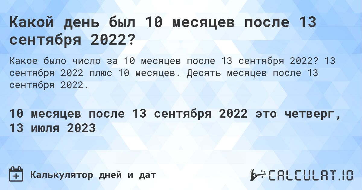 Какой день был 10 месяцев после 13 сентября 2022?. 13 сентября 2022 плюс 10 месяцев. Десять месяцев после 13 сентября 2022.