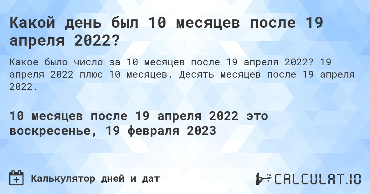 Какой день был 10 месяцев после 19 апреля 2022?. 19 апреля 2022 плюс 10 месяцев. Десять месяцев после 19 апреля 2022.