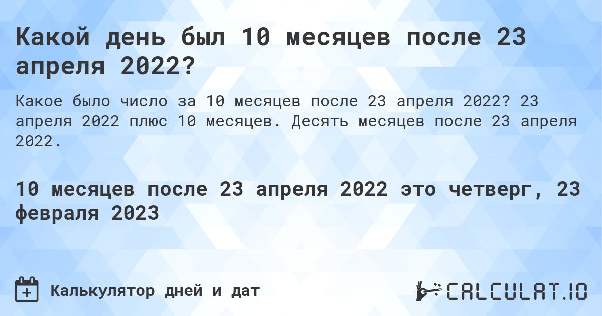 Какой день был 10 месяцев после 23 апреля 2022?. 23 апреля 2022 плюс 10 месяцев. Десять месяцев после 23 апреля 2022.
