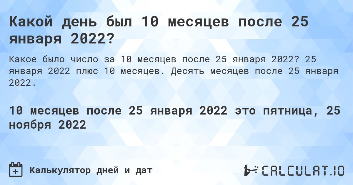 Какой день был 10 месяцев после 25 января 2022?. 25 января 2022 плюс 10 месяцев. Десять месяцев после 25 января 2022.