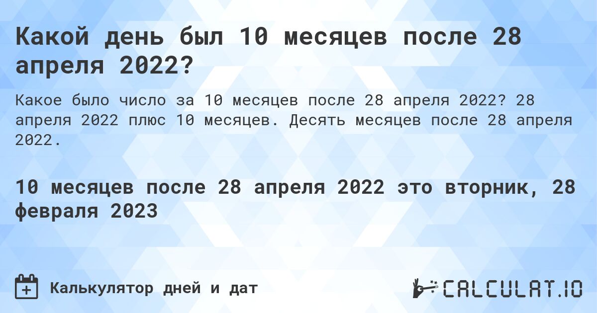 Какой день был 10 месяцев после 28 апреля 2022?. 28 апреля 2022 плюс 10 месяцев. Десять месяцев после 28 апреля 2022.